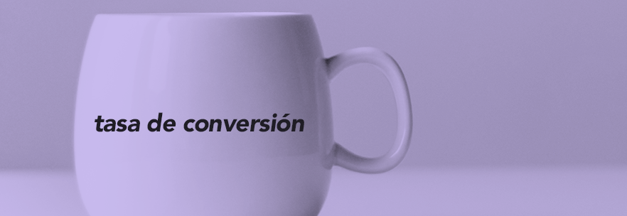 ¿Qué es la famosa "Tasa de Conversión"?